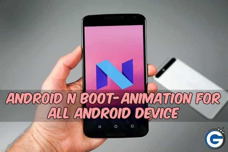 Android N Bootanimation For All Android Running Device Android N Bootanimation For All Android Running Device