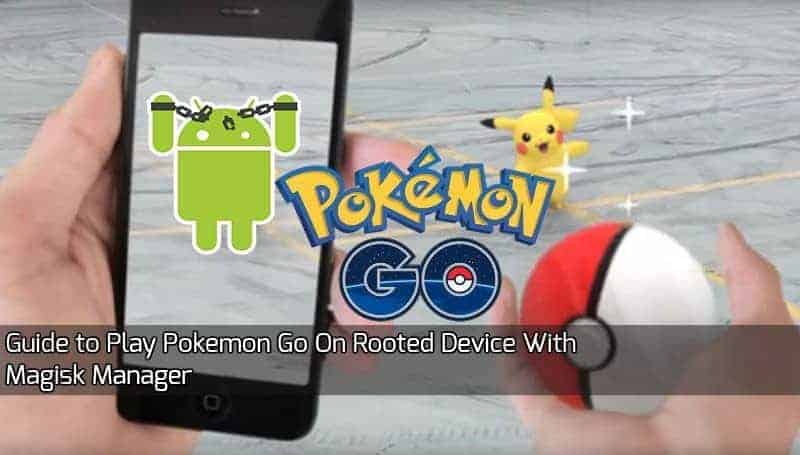 Guide To Play Pokemon Go On Rooted Device With Magisk