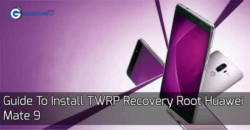 Guide To Install TWRP Recovery Root Huawei Mate 9