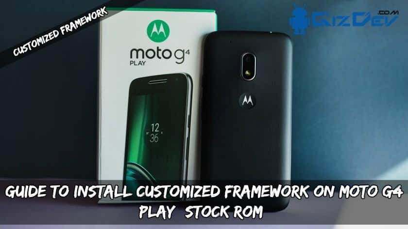 Guide To Install Customized Framework For Moto G4 Play (Stock ROM)