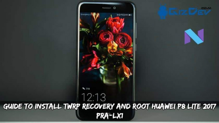 Guide To Install TWRP Recovery And Root Huawei P8 Lite 2017 PRA-LX1