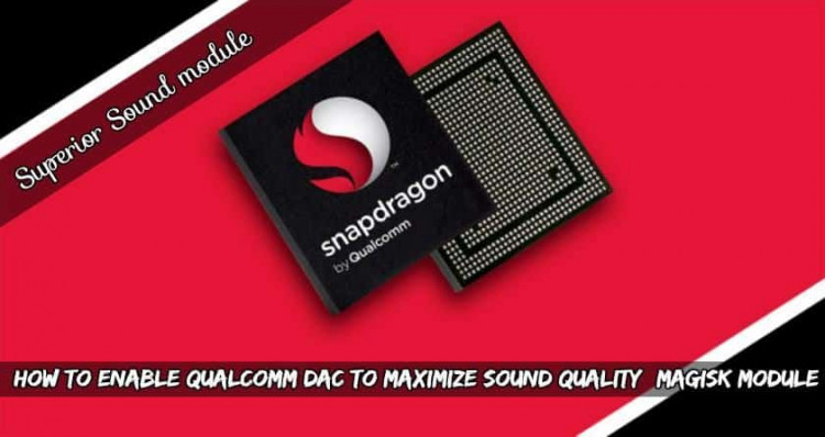 Enable Qualcomm DAC To Maximize Sound Quality