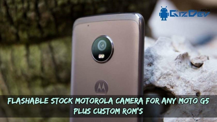 Flashable Stock Motorola Camera For any Moto G5 Plus Custom Rom's