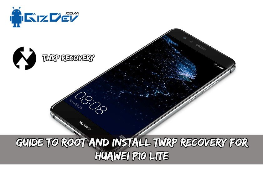 Guide To Root and Install TWRP Recovery For Huawei P10 Lite