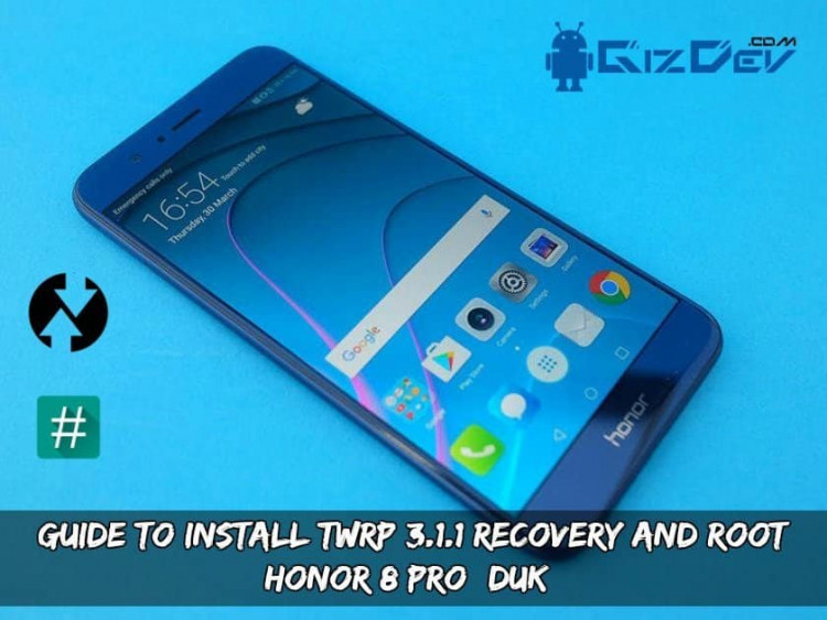 Guide To Install TWRP 3.1.1 Recovery And Root Honor 8 Pro (DUK)