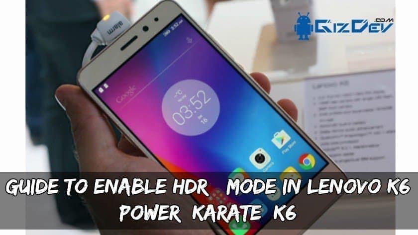 دليل لتمكين وضع HDR + في Lenovo K6 Power / Karate / K6 70