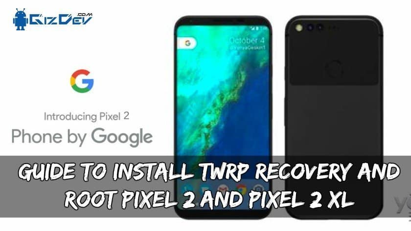 Guide To Install TWRP Recovery And Root Pixel 2 And Pixel 2 XL