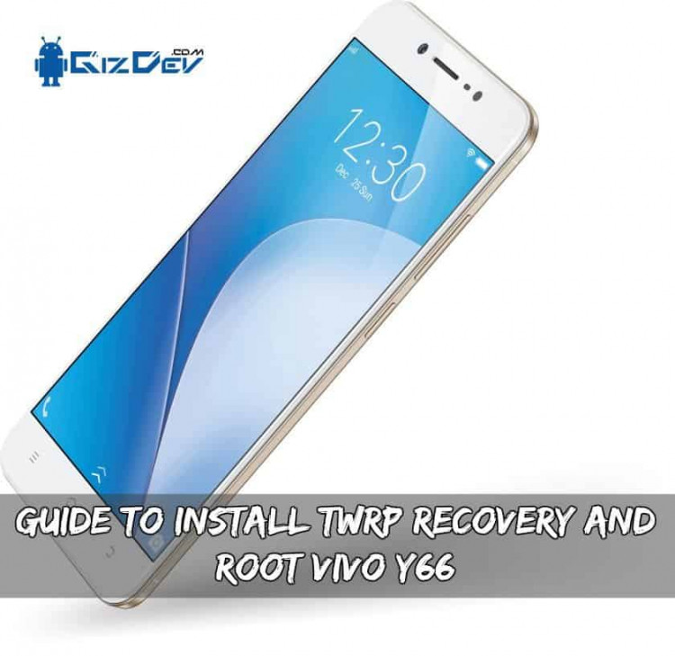 Guide To Install TWRP Recovery And Root Vivo Y66