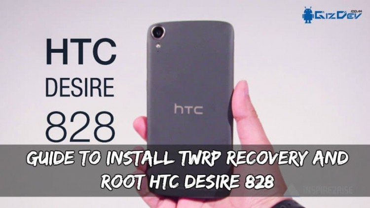 Guide To Install TWRP Recovery And Root HTC Desire 828