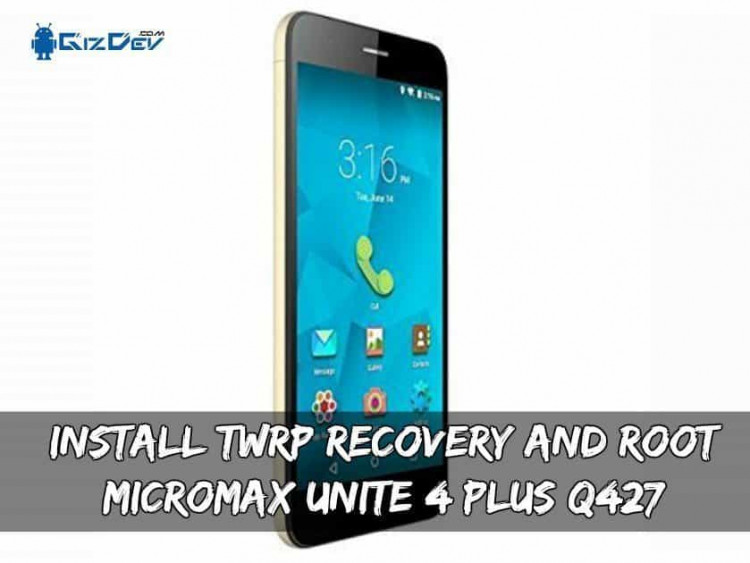 Install TWRP Recovery And Root Micromax Unite 4 Plus Q427
