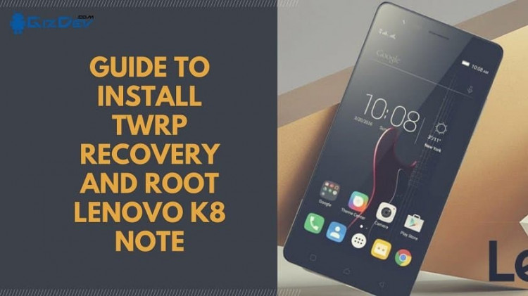 Guide To Install TWRP Recovery And Root Lenovo K8 Note