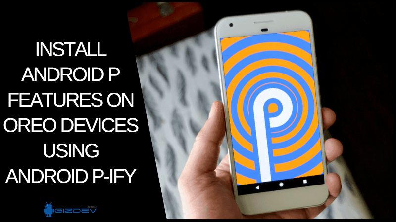 Install Android P Features On OREO Devices Using Android P-Ify