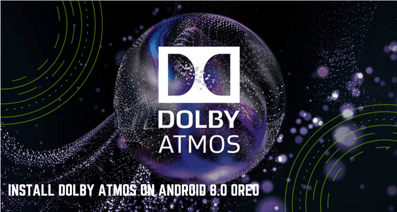 Install Dolby Atmos On Android 8.0 Oreo