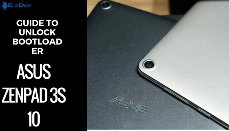 Guide To Unlock Bootloader Of Asus Zenpad 3S 10 Z500M (P027)