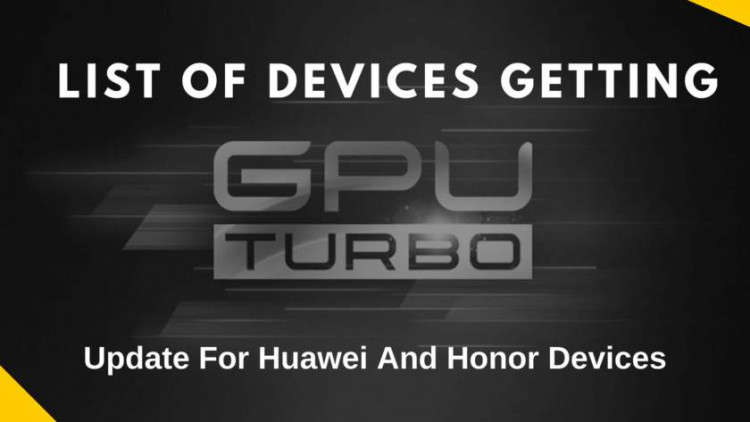 The List Of Huawei And Honor Devices GPU Turbo Update Roll Out. These are for GPU Turbo Update For Honor and GPU Turbo Update For Huawei.