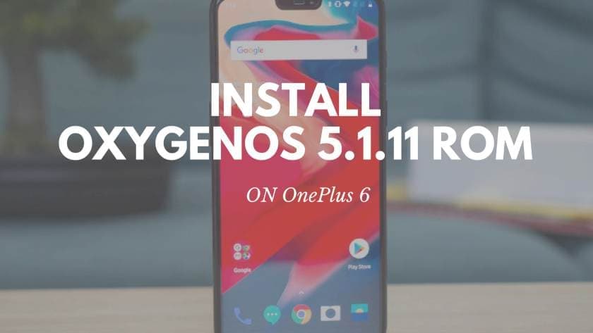 Guide To Install 5.1.11 OxygenOS For OnePlus 6 Full ROM. Follow the post to know how to install OxygenOs 5.1.11 for OnePlus 6.