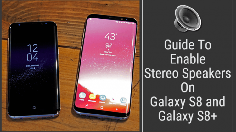 Enable Stereo Speakers On Galaxy S8 & S8+