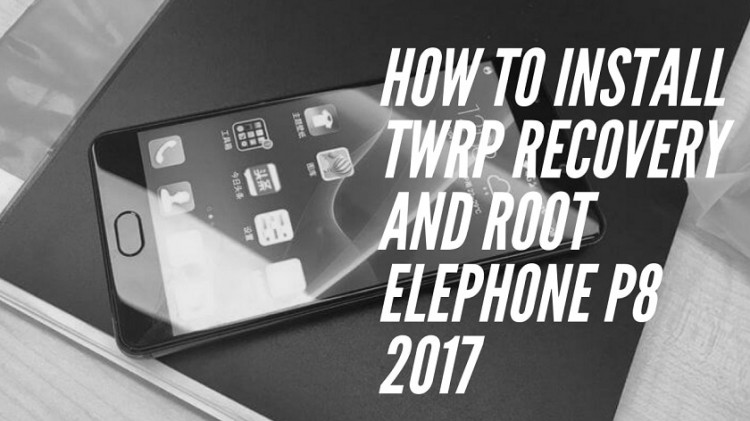 How To Install TWRP Recovery And Root Elephone P8 2017 With MTK Flash Tool. Follow the post to Root Elephone P8 2017.