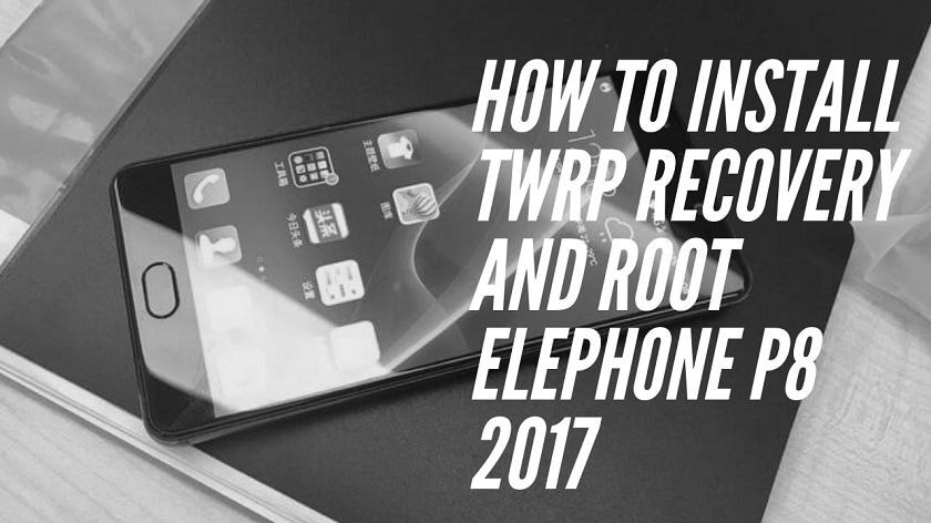 How To Install TWRP Recovery And Root Elephone P8 2017 With MTK Flash Tool. Follow the post to Root Elephone P8 2017.