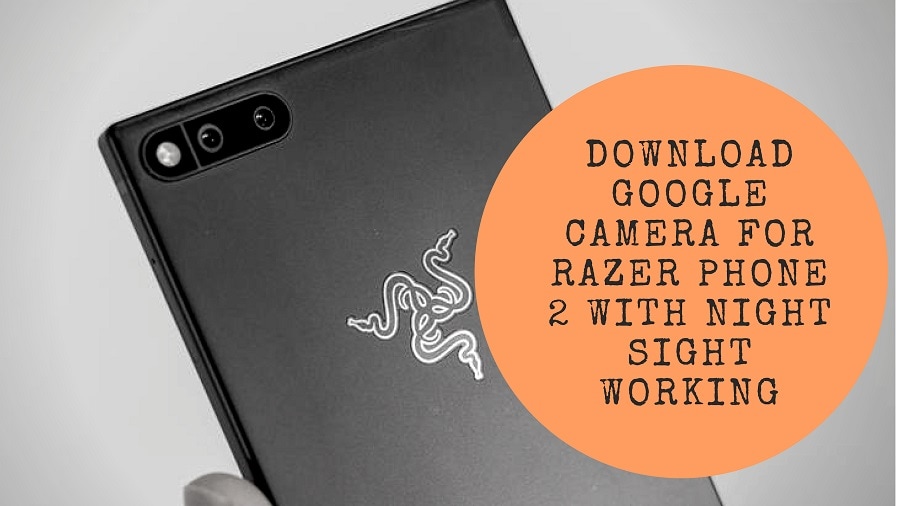 Download Google Camera For Razer Phone 2 With Night Sight Working