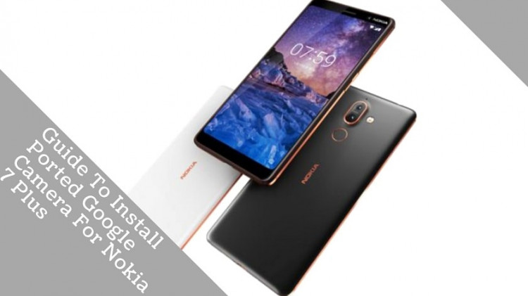 Guide To Install Ported Google Camera For Nokia 7 Plus. Follow the post to install modded Google Camera Port For Nokia 7 Plus.