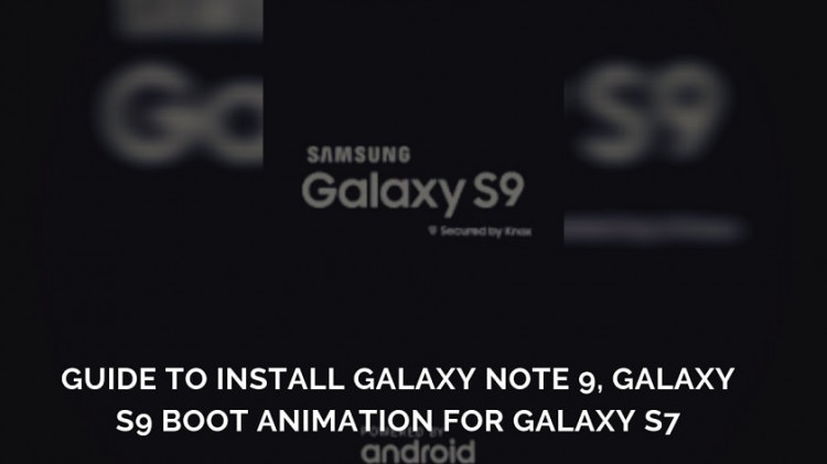 Guide to Install Galaxy Note 9, Galaxy S9 Boot Animation For Galaxy S7. Follow steps to get boot logos for Galaxy S7.