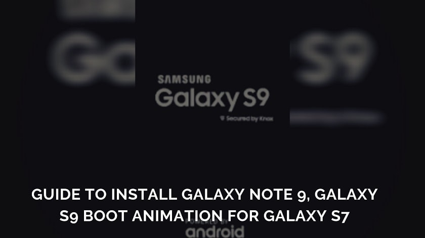 Guide to Install Galaxy Note 9, Galaxy S9 Boot Animation For Galaxy S7