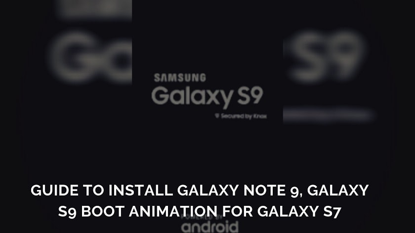 Guide to Install Galaxy Note 9, Galaxy S9 Boot Animation For Galaxy S7 Guide to Install Galaxy Note 9, Galaxy S9 Boot Animation For Galaxy S7