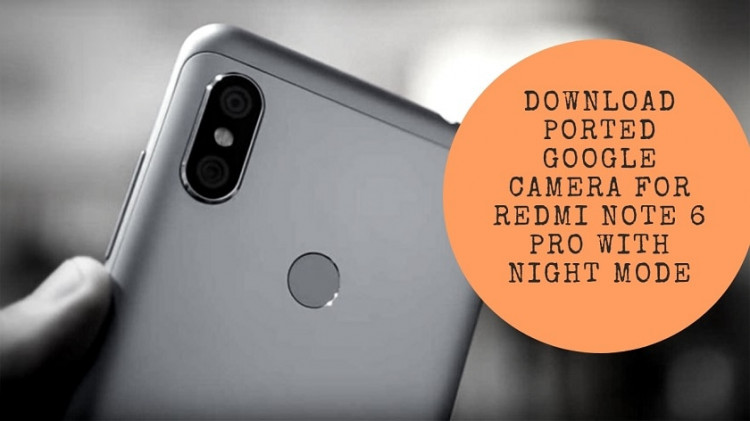 Download Ported Google Camera For Redmi Note 6 Pro With Night Mode