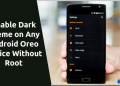 Enable Dark Theme on Any Android Oreo