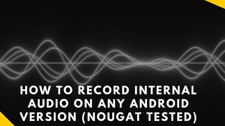 How To Record Internal Audio On Any Android Version (Nougat Tested)