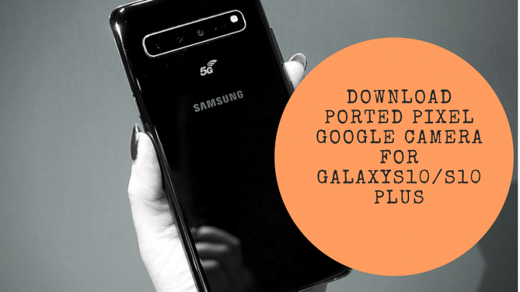 Download Ported Pixel Google Camera For Galaxy S10S10 Plus