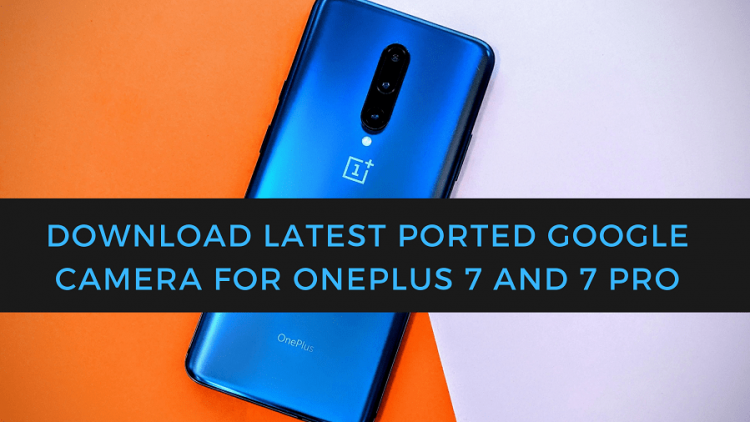 Download Latest Ported Google Camera For OnePlus 7 And 7 Pro