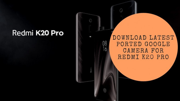 Download Latest Ported Google Camera For Redmi K20 Pro