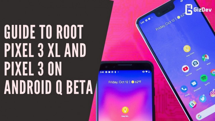 Guide To Root Pixel 3 XL and Pixel 3 On Android Q BETA