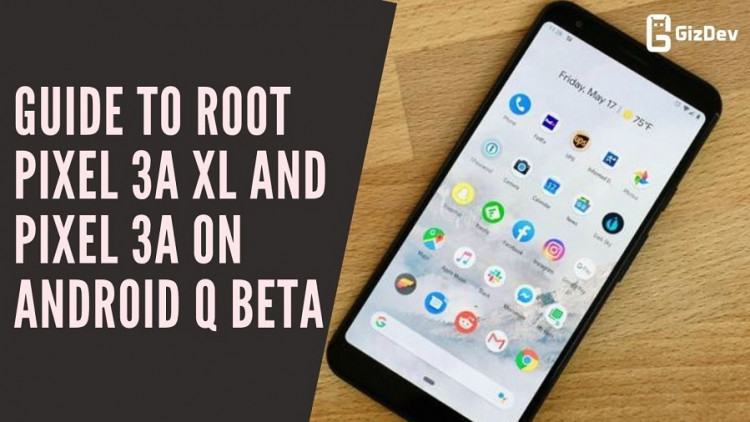 Guide To Root Pixel 3a XL and Pixel 3a On Android Q BETA