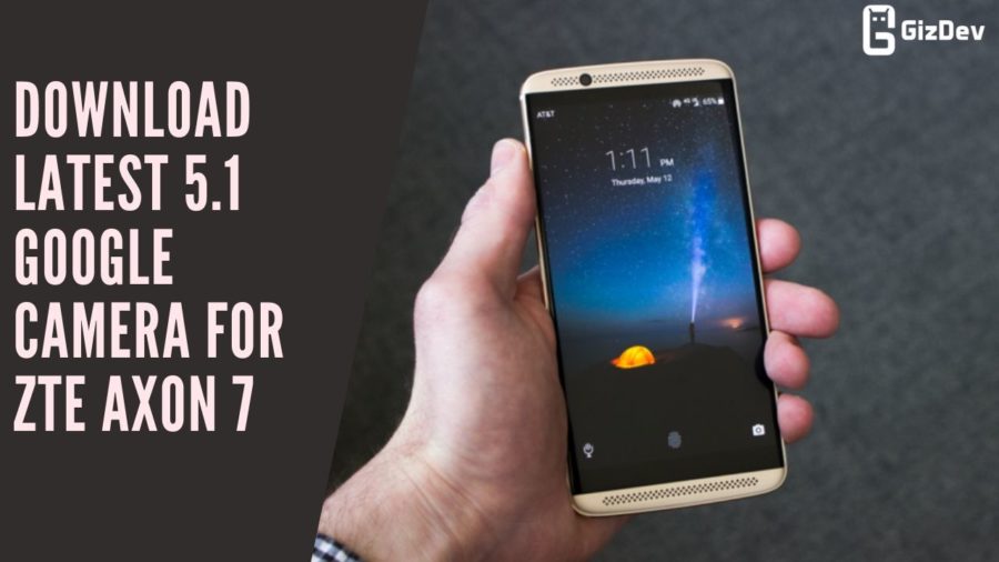 Download Latest 5.1 Google Camera For ZTE Axon 7