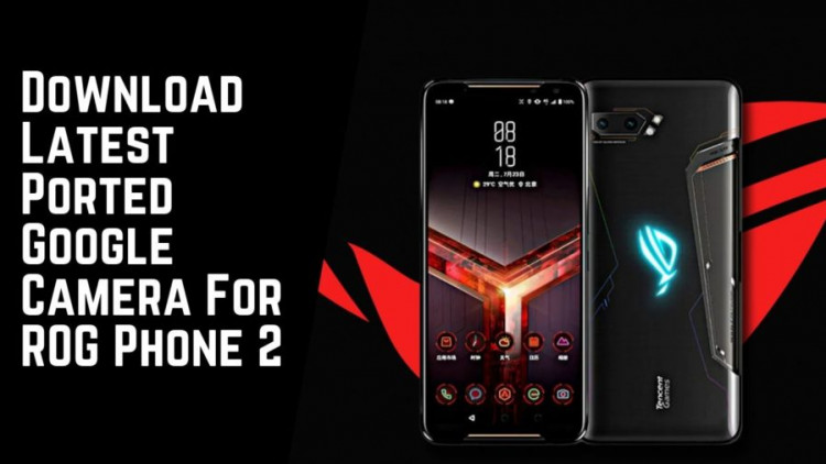 Download Latest Ported Google Camera For ROG Phone 2