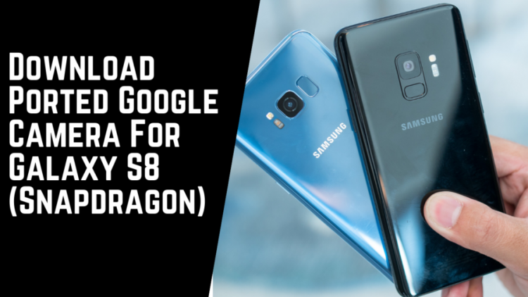 Download Ported Google Camera For Galaxy S8 (Snapdragon)