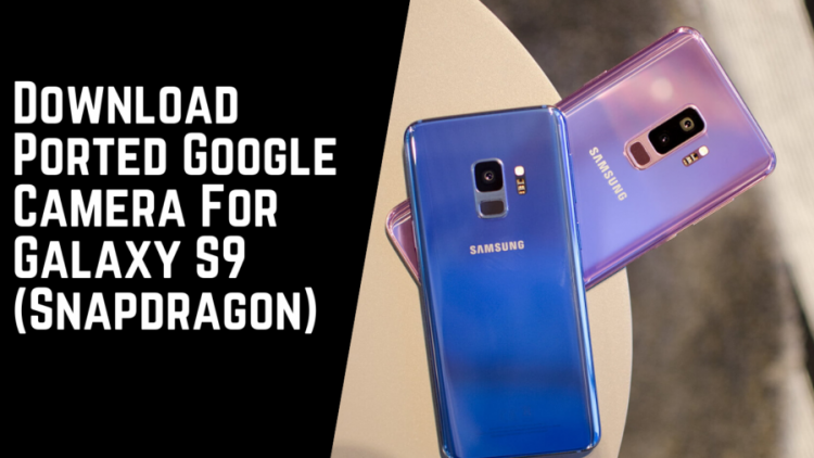 Download Ported Google Camera For Galaxy S9 (Snapdragon)