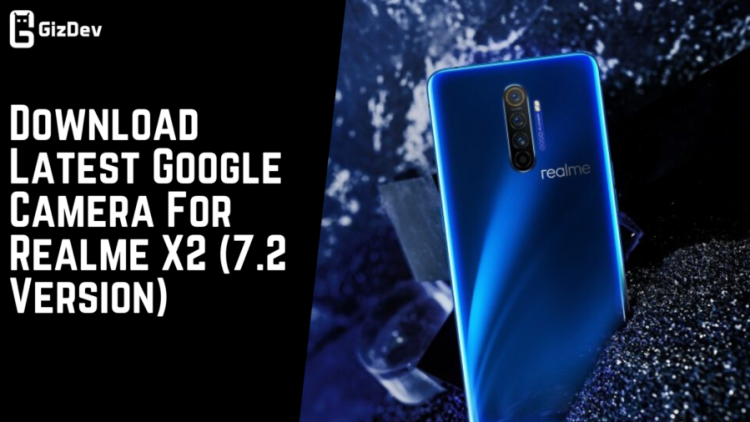 Download Latest Google Camera For Realme X2 (7.2 Version)