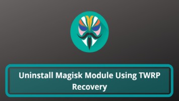 Uninstall Magisk Module Using TWRP Recovery