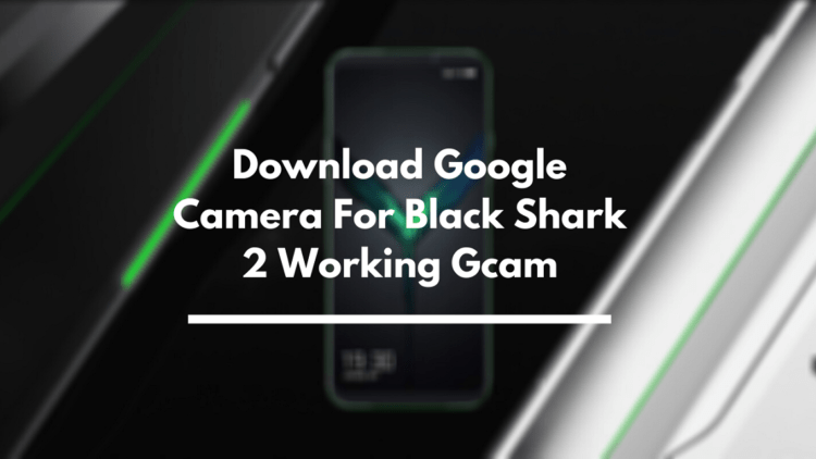 Google Camera For Black Shark 2