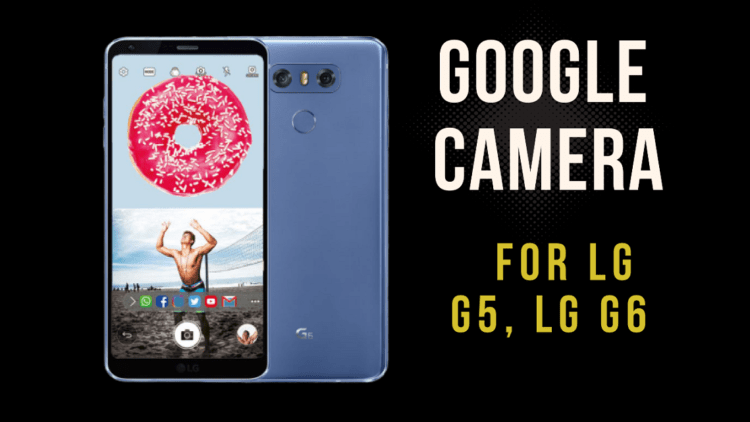 Google Camera For LG G5 and LG G6