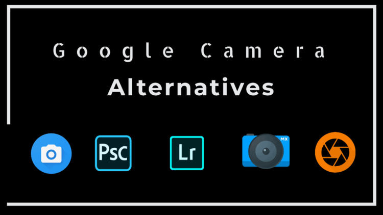 Top 5 Google Camera Alternatives For Android Devices