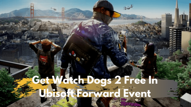 Get Watch Dogs 2 Free By Watching Ubisoft Forward Event Today
