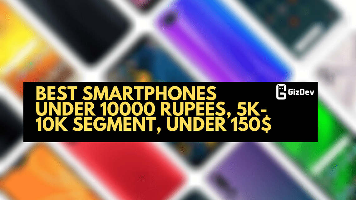 Best Smartphones Under 10000 Rupees, 5K10K Segment, Under 150