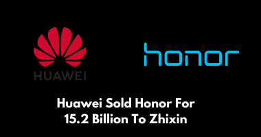 Huawei Sold Honor For 15.2 Billion To Zhixin, Honor Will Go Independent