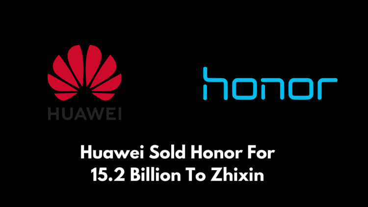 Huawei Sold Honor For 15.2 Billion To Zhixin, Honor Will Go Independent