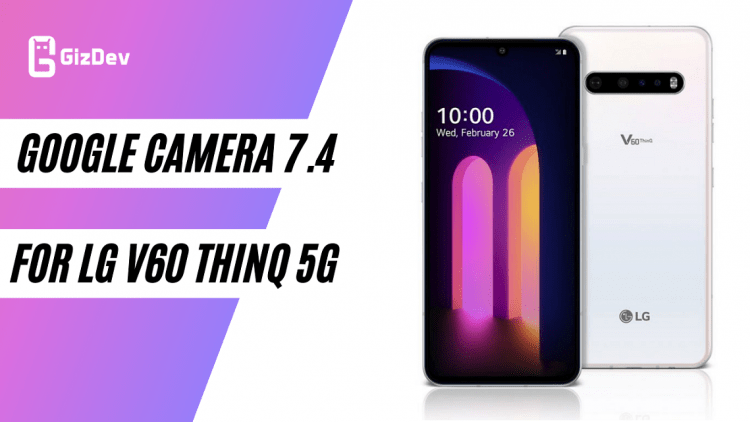 Download Working 7.4 Google Camera For LG V60 ThinQ 5G